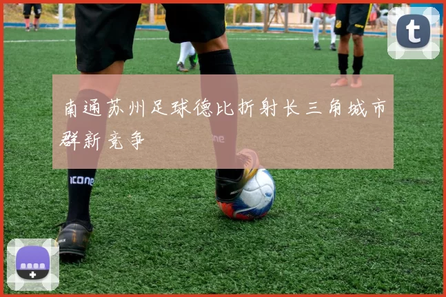 南通苏州足球德比折射长三角城市群新竞争