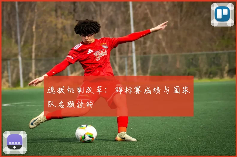 选拔机制改革：锦标赛成绩与国家队名额挂钩