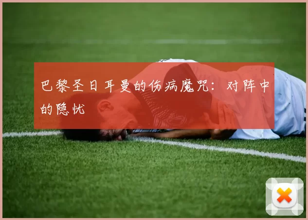 巴黎圣日耳曼的伤病魔咒：对阵中的隐忧