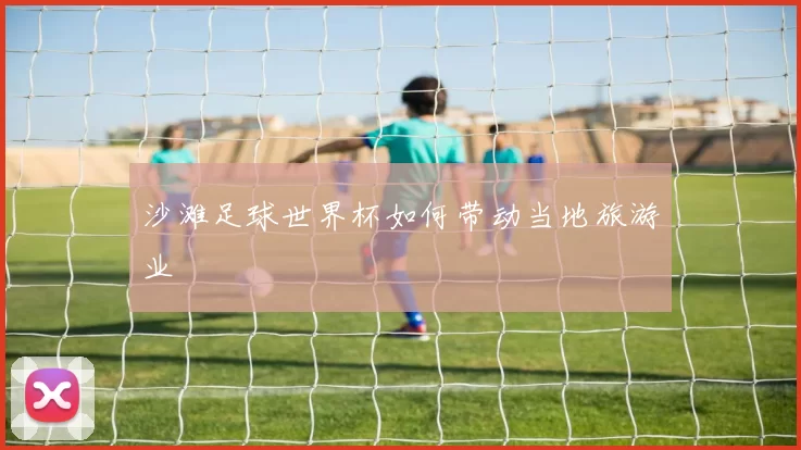沙滩足球世界杯如何带动当地旅游业