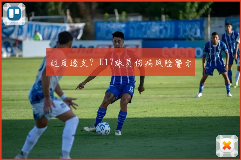 过度透支？U17球员伤病风险警示